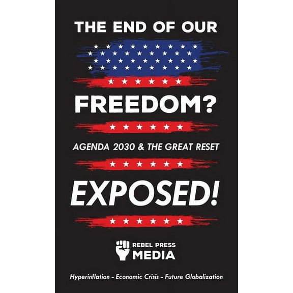The end of our freedom?: Agenda 2030 & the great reset exposed! Hyperinflation - Economic Crisis - Future Globalizat, (Paperback)