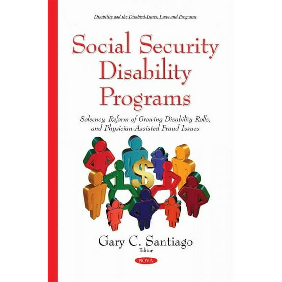 Social Security Disability Programs : Solvency, Reform of Growing Disability Rolls, and Physician-Assisted Fraud Issues