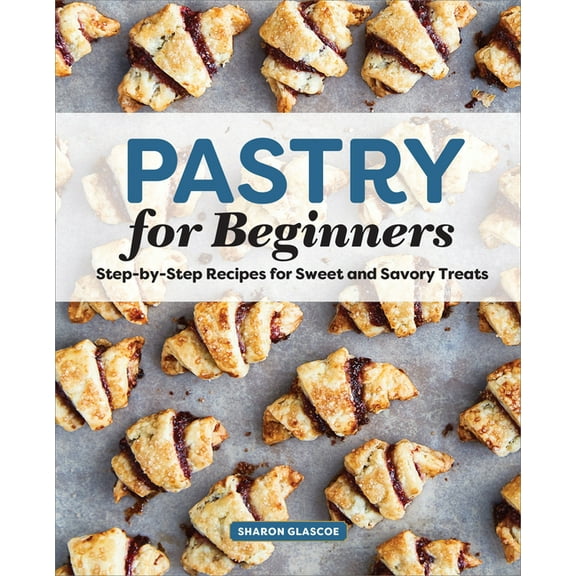 Pastry for Beginners: Step-By-Step Recipes for Sweet and Savory Treats, (Paperback)