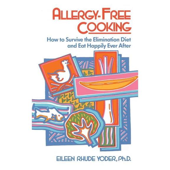 Allergy-free Cooking : How To Survive The Elimination Diet And Eat Happily Ever After (Paperback)