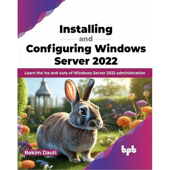 Installing and Configuring Windows Server 2022: Learn the Ins and Outs of Windows Server 2022 Administration (Paperback)