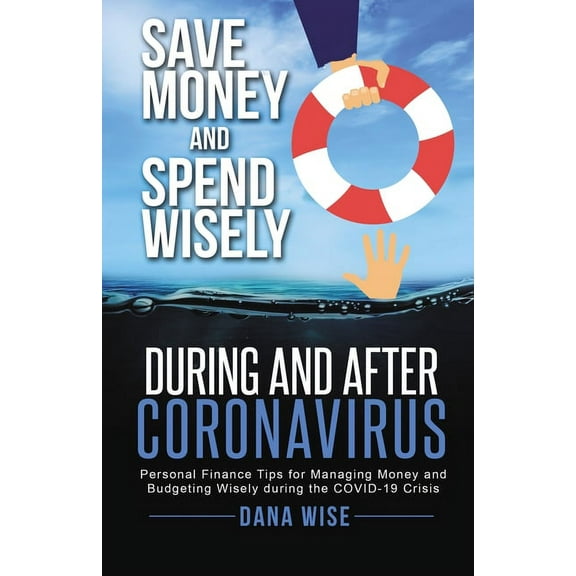 Save Money and Spend Wisely During and After Coronavirus: Personal Finance Tips for Managing Money and Budgeting Wisely , (Paperback)