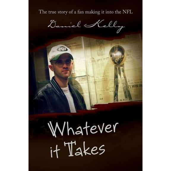 Whatever It Takes : The True Story of a Fan Making It into the NFL