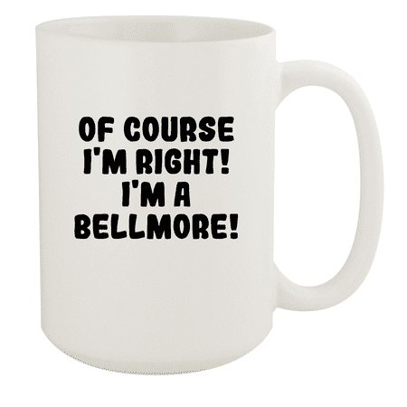 

Of Course I m Right! I m A Bellmore! - Ceramic 15oz White Mug White