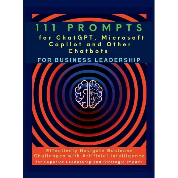 111 Prompts for ChatGPT, Microsoft Copilot and Other Chatbots for Business Leadership: Effectively Navigate Business Cha, (Hardcover)