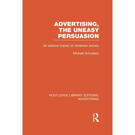Routledge Library Editions: Advertising Advertising, The Uneasy Persuasion: Its Dubious Impact on American Society, (Hardcover)