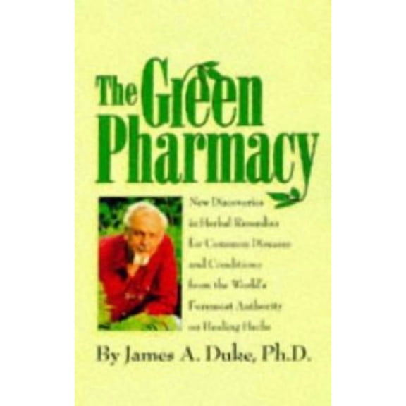 The Green Pharmacy: New Discoveries in Herbal Remedies by James A. Duke Hardcover