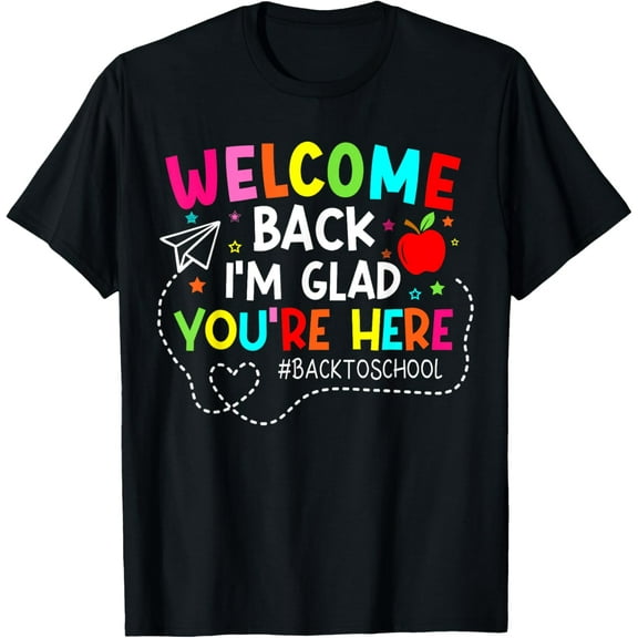 Welcome Back I'm Glad You're Here Back To School Teacher T-Shirt