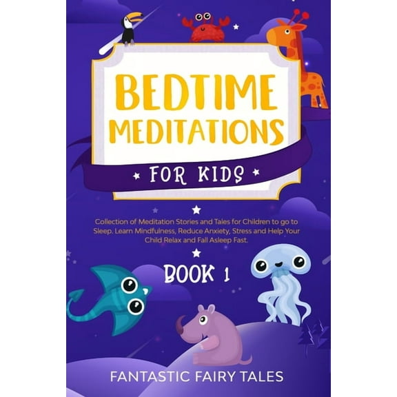 Bedtime Meditations For Kids : Collection Of Meditation Stories And Tales For Children To Go To Sleep. Learn Mindfulness, Reduce Anxiety, Stress, And Help Your Child Relax And Fall Asleep Fast. Book 1 (Paperback)