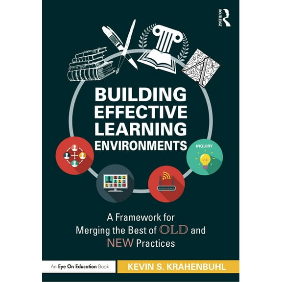 Building Effective Learning Environments: A Framework for Merging the Best of Old and New Practices, (Paperback)