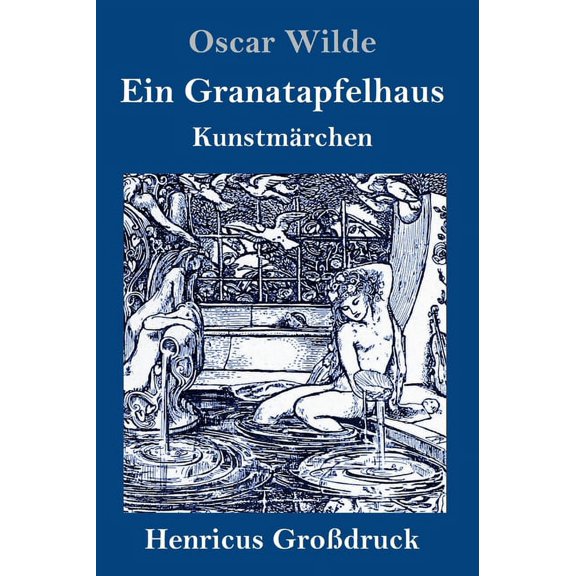 Ein Granatapfelhaus (Großdruck): Vier Kunstmärchen: Der junge König / Der Geburtstag der Infantin / Der Fischer und sein, (Hardcover)