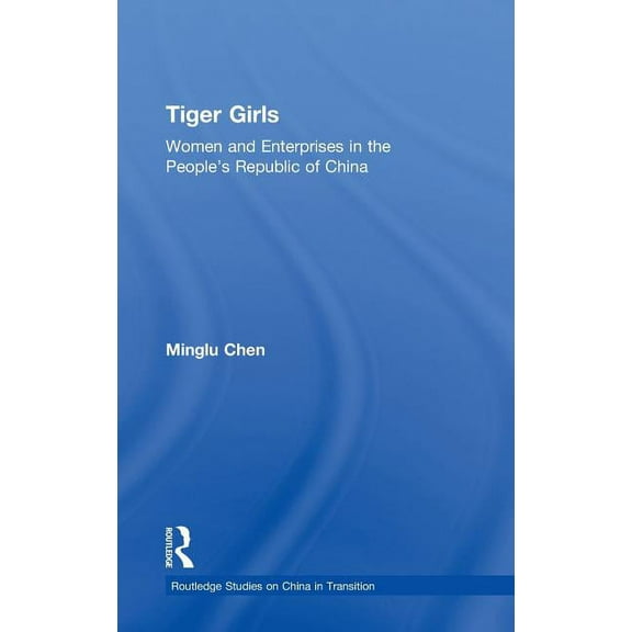 Routledge Studies on China in Transition Tiger Girls: Women and Enterprise in the People's Republic of China, (Hardcover)