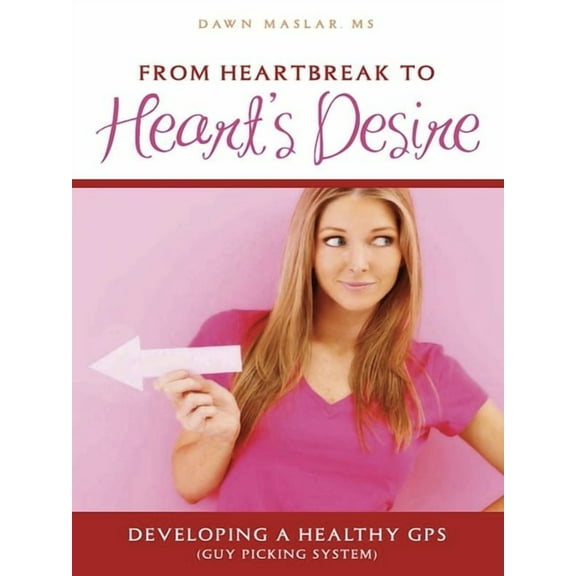 From Heartbreak to Heart's Desire: Developing a Healthy GPS (Guy Picking System) (Paperback)