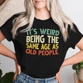 thumbnail image 2 of Retro It’s Weird Being the Same Age as Old People T-Shirt, Sarcastic Humor Graphic Tee for Women, Funny Age Joke Vintage Style Shirt, Casual Funny Quote Apparel, Witty Birthday or Everyday Wear, 2 of 3