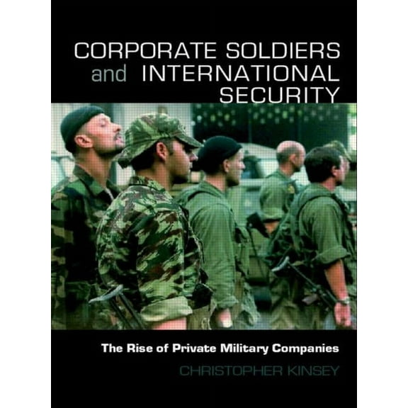 Contemporary Security Studies Corporate Soldiers and International Security: The Rise of Private Military Companies, (Paperback)