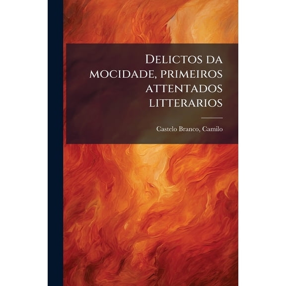 Delictos da mocidade, primeiros attentados litterarios (Paperback)