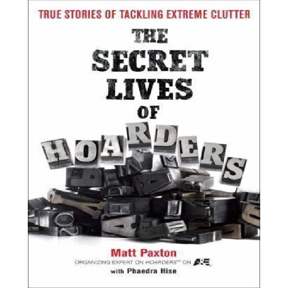 The Secret Lives of Hoarders By Paxton, Matt/ Hise, Phaedra