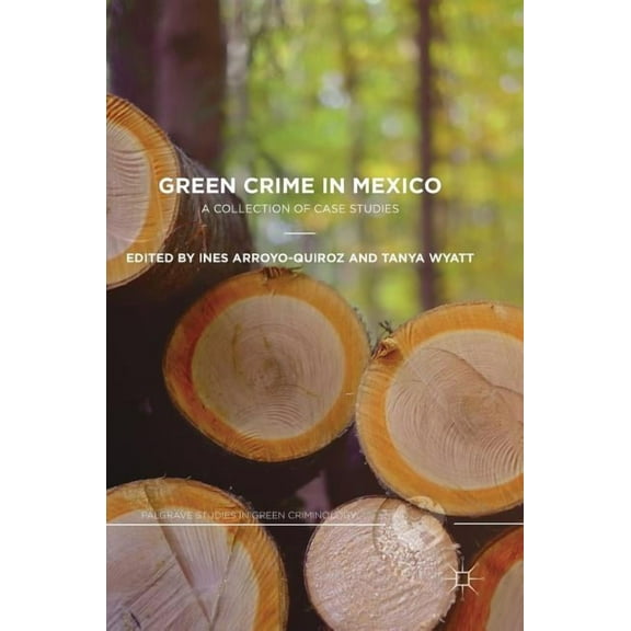 Palgrave Studies in Green Criminology Green Crime in Mexico: A Collection of Case Studies, (Hardcover)