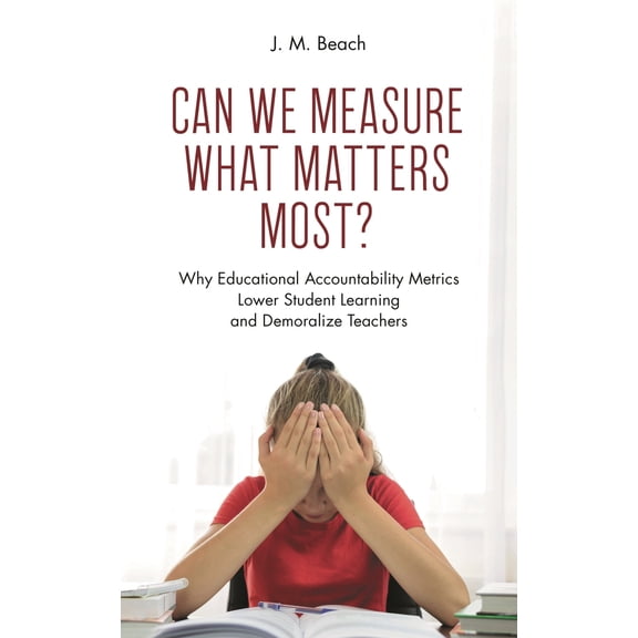 Pre-Owned Can We Measure What Matters Most?: Why Educational Accountability Metrics Lower Student Learning and Demoralize Teachers (Paperback) 1475862288 9781475862287