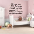thumbnail image 2 of Children My Baby You'll Be Loving Quote Wall Decal Decoration I'll Love You Forever I'll Like You For Always Parent Quotes Lasts Years and Easily Removable - Size: 20 In(W) x 16 In(H), 2 of 5