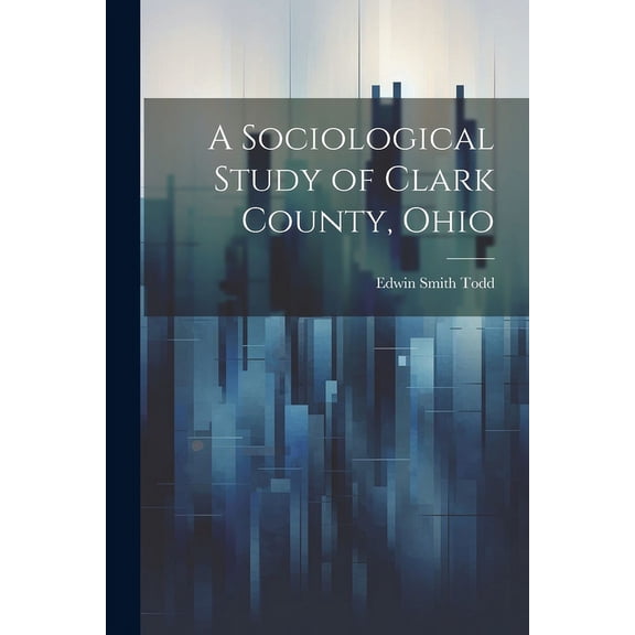 A Sociological Study of Clark County, Ohio (Paperback)