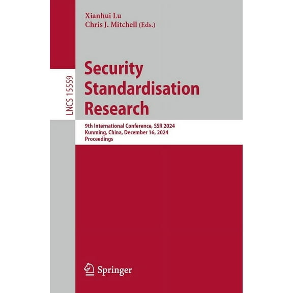 Lecture Notes in Computer Science Security Standardisation Research: 9th International Conference, Ssr 2024, Kunming, China, December 16, 2024, Proceeding, Book 15559, (Paperback)