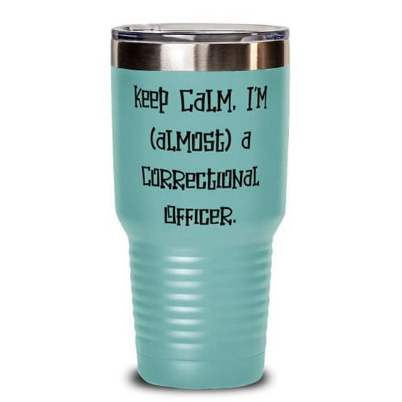 Unique Correctional officer 30oz Tumbler, Keep Calm, I'm (almost) a Correctional