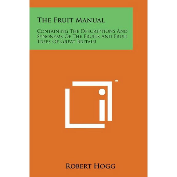 The Fruit Manual : Containing the Descriptions and Synonyms of the Fruits and Fruit Trees of Great Britain (Paperback)