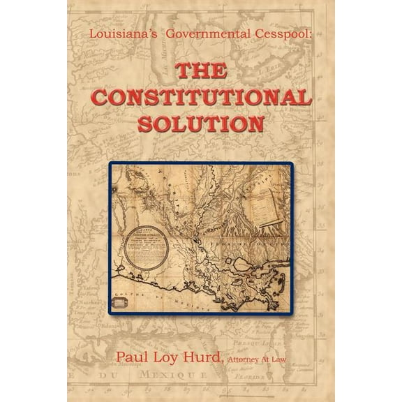 Louisiana's Governmental Cesspool: The Constitutional Solution, (Paperback)