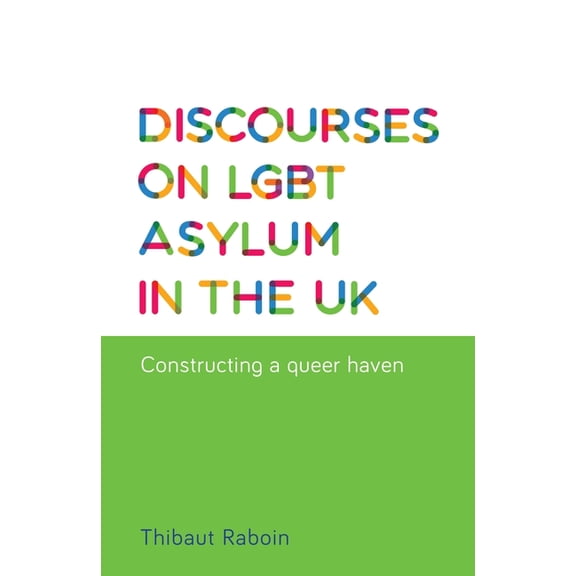 Discourses on LGBT Asylum in the UK: Constructing a Queer Haven, (Hardcover)