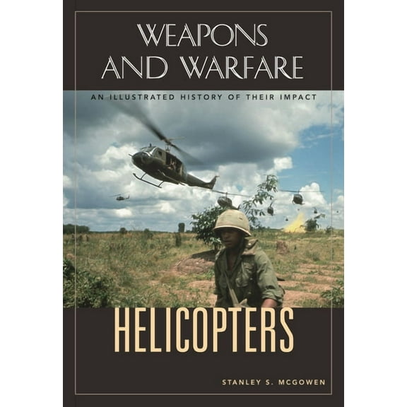 Weapons and Warfare Helicopters: An Illustrated History of Their Impact, (Hardcover)