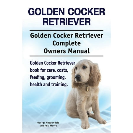 Golden Cocker Retriever. Golden Cocker Retriever Complete Owners Manual. Golden Cocker Retriever book for care, costs, feeding, grooming, health and training. - (Best Way To Groom A Golden Retriever)