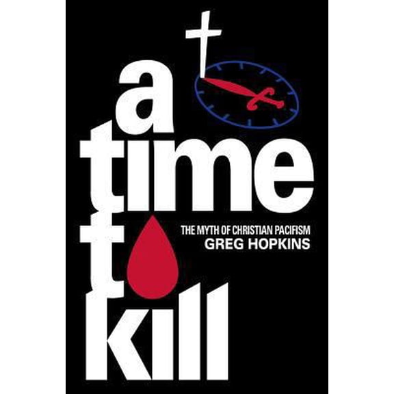 Pre-Owned A Time to Kill: The Myth of Christian Pacifism (Paperback) 0982215150 9780982215159