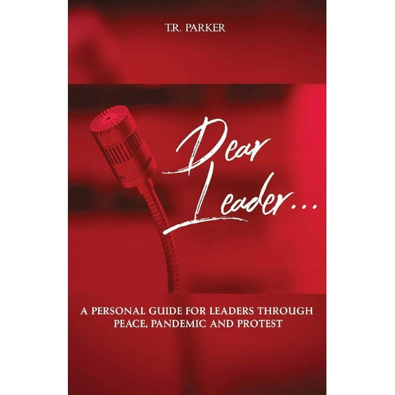Dear Leader Dear Leader: A Personal Guide For Leaders Through Peace, Pandemic, and Protest, Book 1, (Paperback)