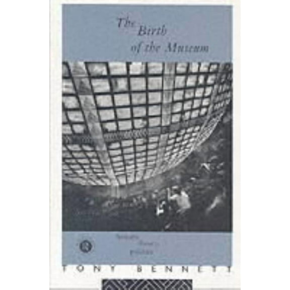 Culture: Policy and Politics The Birth of the Museum: History, Theory, Politics, (Paperback)