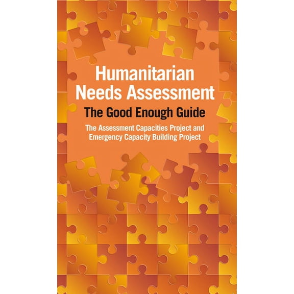 Humanitarian Needs Assessment: The Good Enough Guide (Paperback)