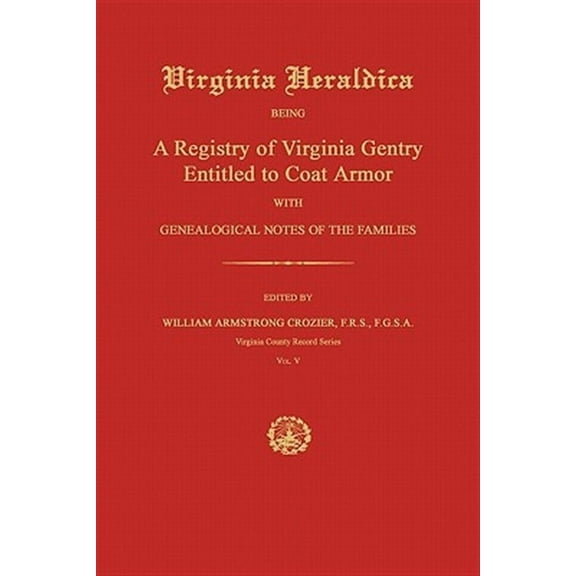 Virginia Heraldica: Being a Registry of Virginia Gentry Entitled to Coat Armor; With Genealogical Notes of the Families