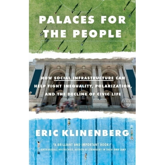 Palaces for the People: How Social Infrastructure Can Help Fight Inequality, Polarization, and the Decline of Civic Life, (Paperback)
