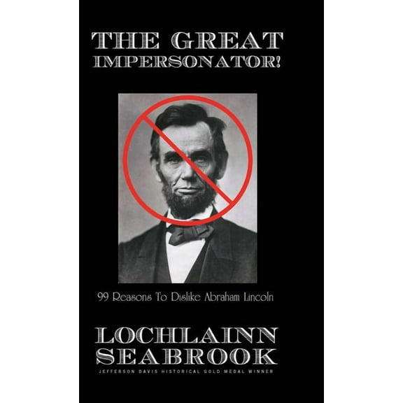The Great Impersonator!: 99 Reasons to Dislike Abraham Lincoln, (Hardcover)