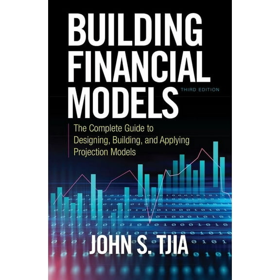 Building Financial Models, Third Edition: The Complete Guide to Designing, Building, and Applying Projection Models (Hardcover)