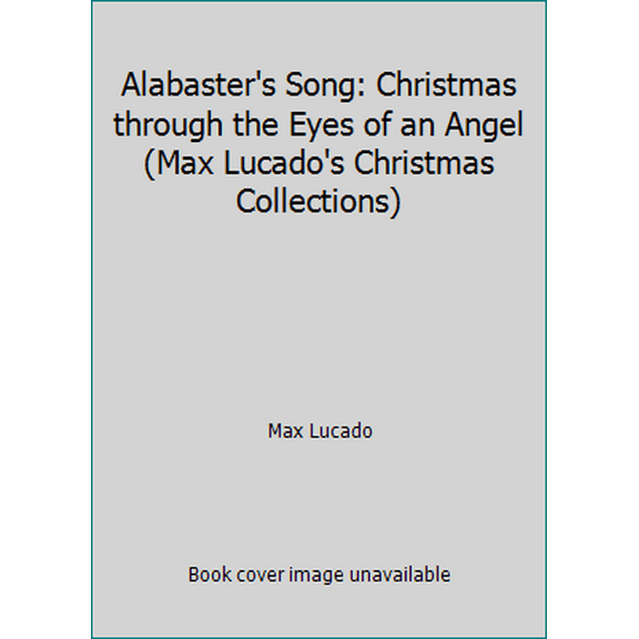 Pre-Owned Alabaster's Song: Christmas through the Eyes of an Angel (Max Lucado's Christmas Collections) (Hardcover) 1400301467 9781400301461