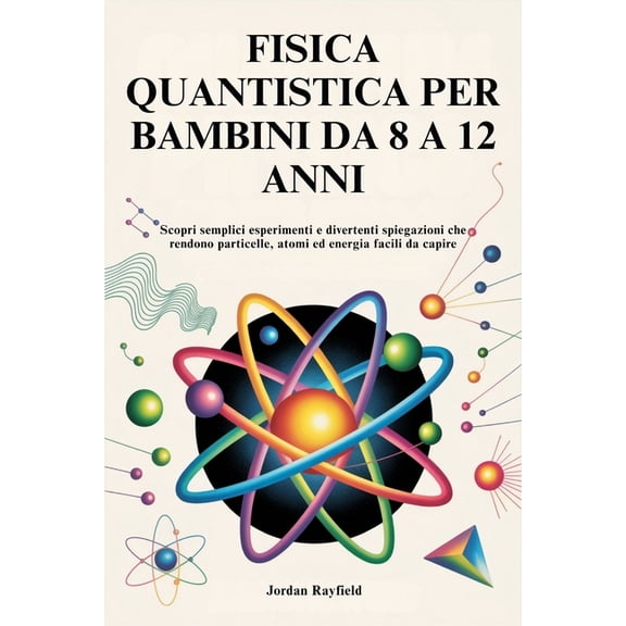 Fisica Quantistica Per Bambini Da 8 a 12 Anni: Scopri semplici esperimenti e divertenti spiegazioni che rendono particel, (Paperback)