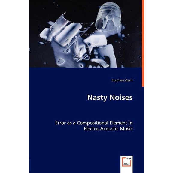 Nasty Noises - Error as a Compositional Element in Electro-Acoustic Music (Paperback)