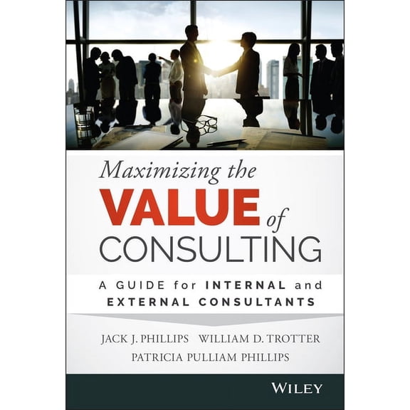 Maximizing the Value of Consulting: A Guide for Internal and External Consultants, (Hardcover)