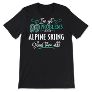 Funny Alpine Skiing Shirt - I've Got 99 Problems!