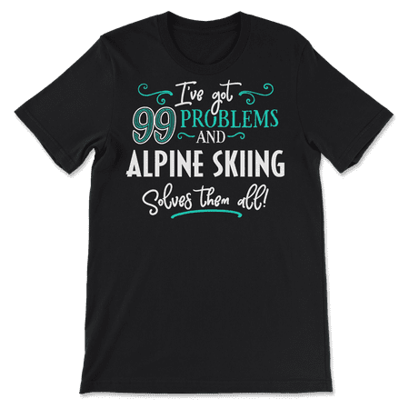 Funny Alpine Skiing Shirt - I've Got 99 Problems!