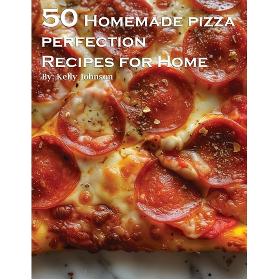 50 Homemade Pizza Perfection Recipes for Home, (Paperback)