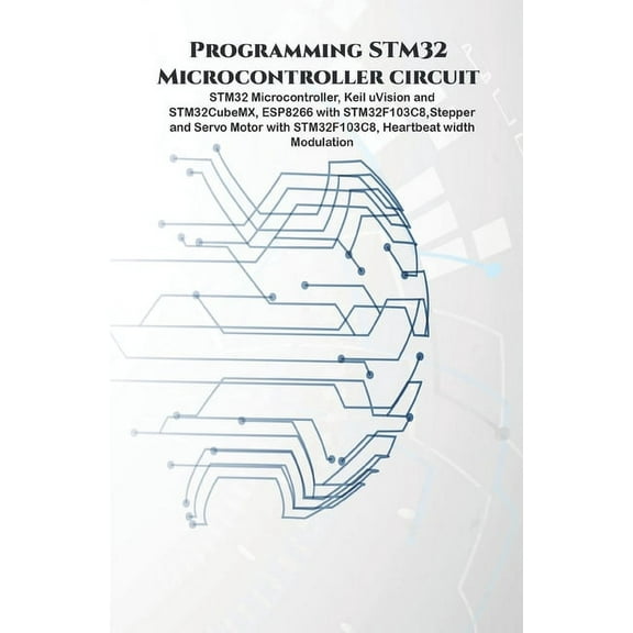 Programming STM32 Microcontroller circuit: STM32 Microcontroller, Keil uVision and STM32CubeMX, (Paperback) by Ambika Parameswari K, Anbazhagan K