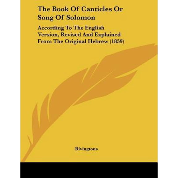 The Book of Canticles or Song of Solomon: According to the English Version, Revised and Explained from the Original Hebrew (1859) Paperback
