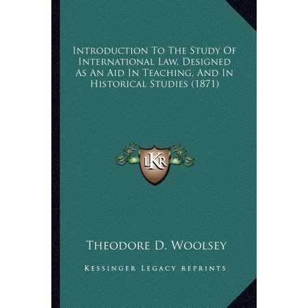 Introduction To The Study Of International Law, Designed As An Aid In Teaching, And In Historical Studies (1871) (Paperback)